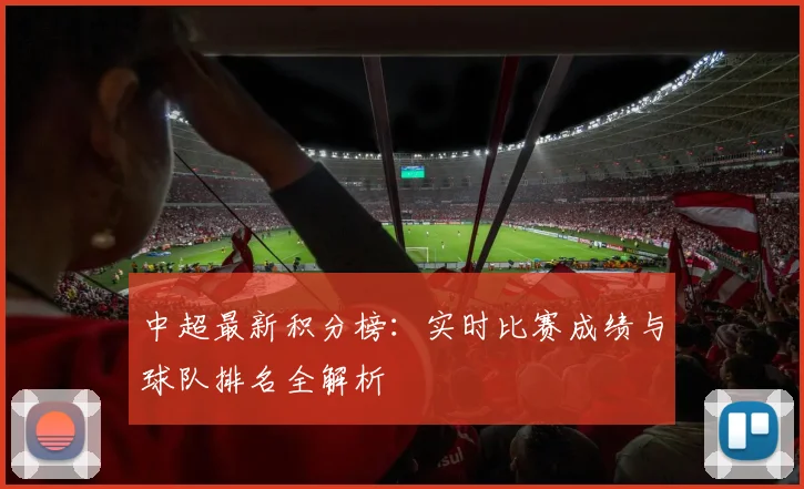 中超最新积分榜：实时比赛成绩与球队排名全解析