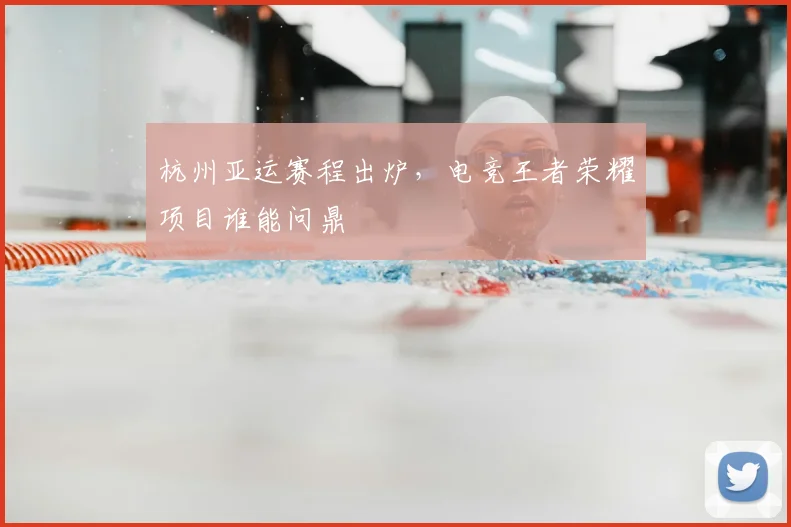 杭州亚运赛程出炉，电竞王者荣耀项目谁能问鼎